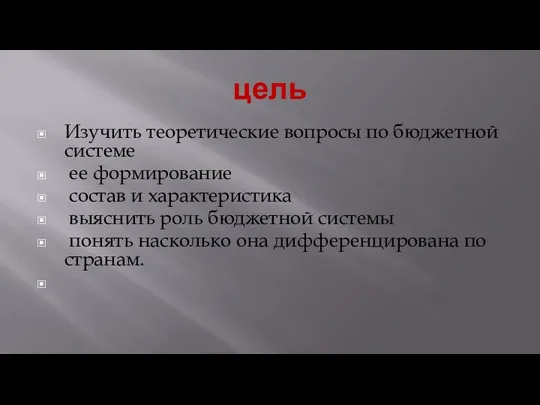 цель Изучить теоретические вопросы по бюджетной системе ее формирование состав и характеристика