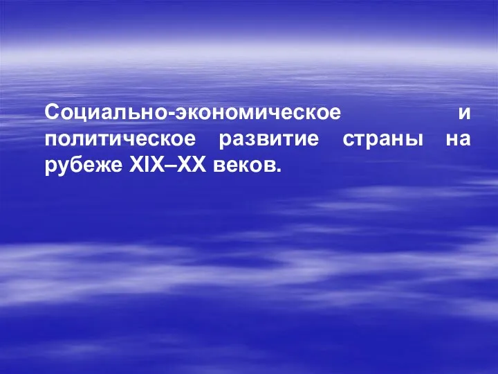 Социально-экономическое и политическое развитие страны на рубеже XIX–XX веков.