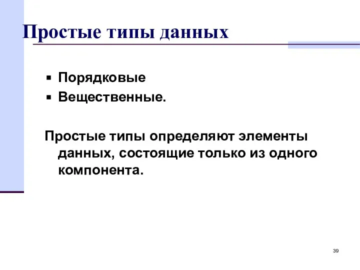 Простые типы данных Порядковые Вещественные. Простые типы определяют элементы данных, состоящие только из одного компонента.