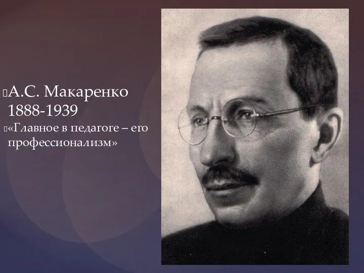 А.С. Макаренко 1888-1939 «Главное в педагоге – его профессионализм»