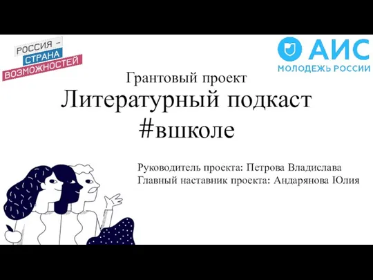 Литературный подкаст #вшколе Грантовый проект Руководитель проекта: Петрова Владислава Главный наставник проекта: Андарянова Юлия