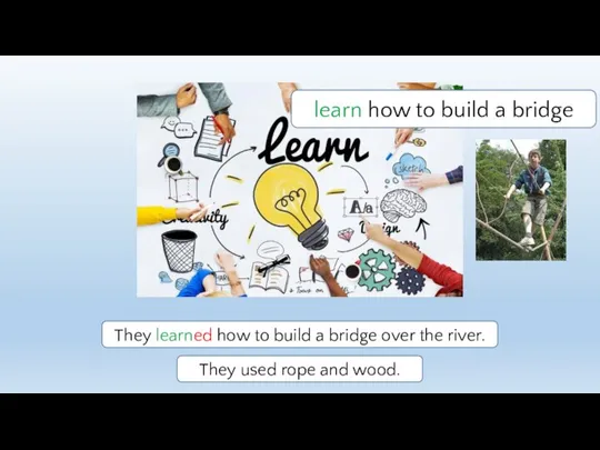 learn how to build a bridge They learned how to build a