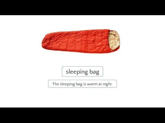 sleeping bag The sleeping bag is warm at night.