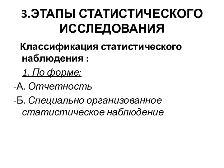 3.ЭТАПЫ СТАТИСТИЧЕСКОГО ИССЛЕДОВАНИЯ Классификация статистического наблюдения : 1. По форме: -А. Отчетность