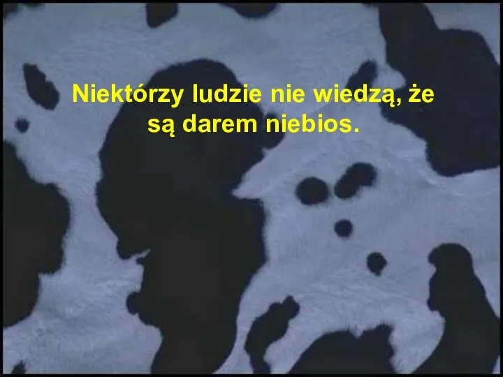 Niektórzy ludzie nie wiedzą, że są darem niebios.