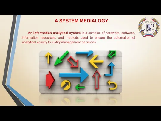 A SYSTEM MEDIALOGY An information-analytical system is a complex of hardware, software,