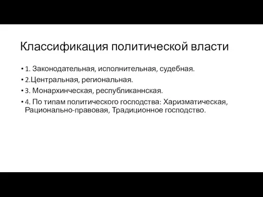 Классификация политической власти 1. Законодательная, исполнительная, судебная. 2.Центральная, региональная. 3. Монархинческая, республиканнская.