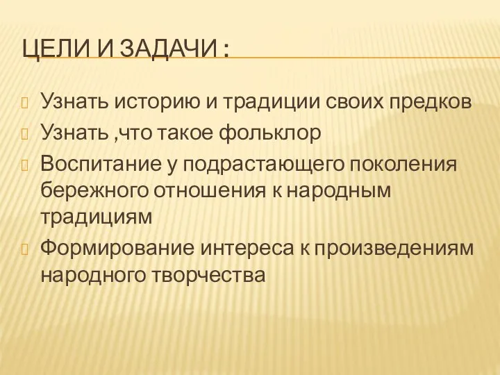 ЦЕЛИ И ЗАДАЧИ : Узнать историю и традиции своих предков Узнать ,что