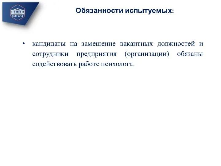 кандидаты на замещение вакантных должностей и сотрудники предприятия (организации) обязаны содействовать работе психолога. Обязанности испытуемых: