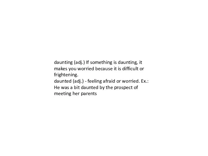 daunting (adj.) If something is daunting, it makes you worried because it