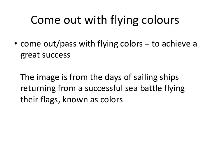 Come out with flying colours come out/pass with flying colors = to