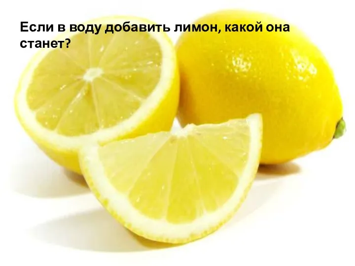 Если в воду добавить лимон, какой она станет?