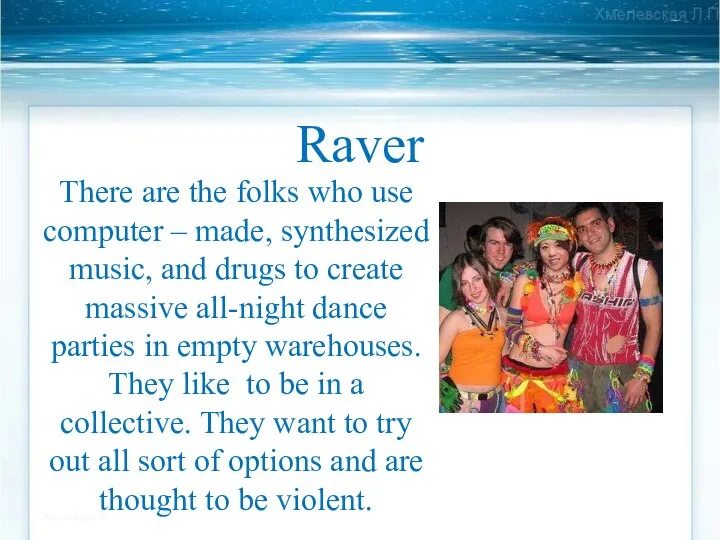 Raver There are the folks who use computer – made, synthesized music,