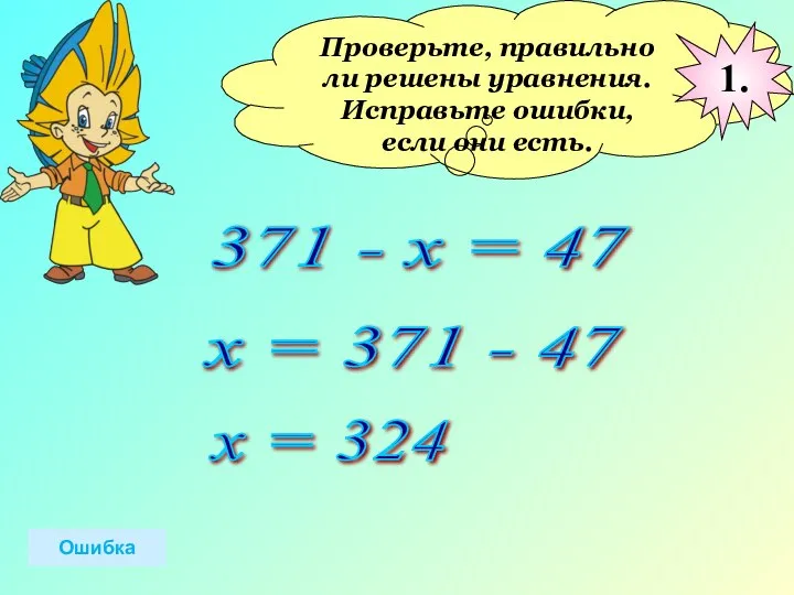 Проверьте, правильно ли решены уравнения. Исправьте ошибки, если они есть. 371 -