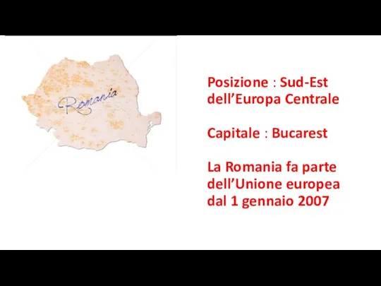 Posizione : Sud-Est dell’Europa Centrale Capitale : Bucarest La Romania fa parte