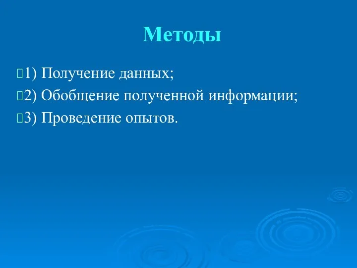 Методы 1) Получение данных; 2) Обобщение полученной информации; 3) Проведение опытов.