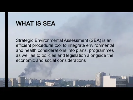 WHAT IS SEA Strategic Environmental Assessment (SEA) is an efficient procedural tool