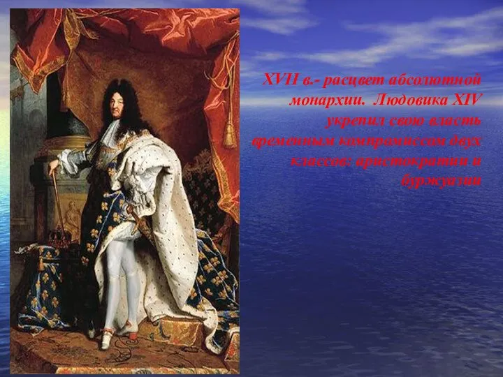 XVII в.- расцвет абсолютной монархии. Людовика XIV укрепил свою власть временным компромиссом