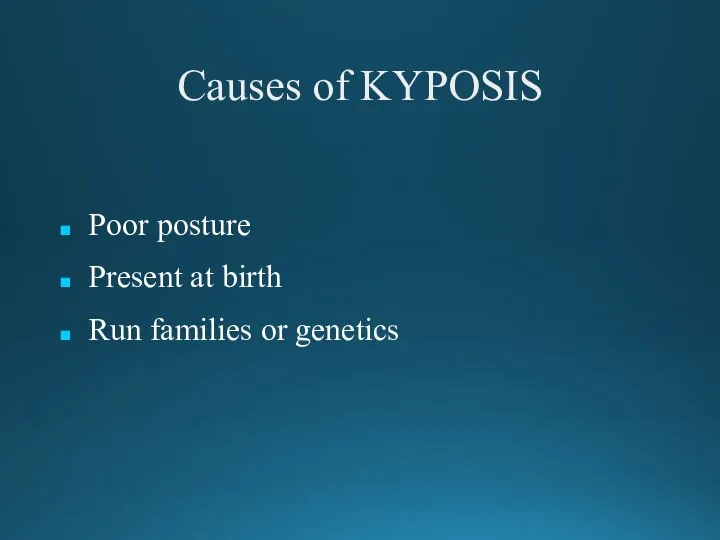 Causes of KYPOSIS Poor posture Present at birth Run families or genetics