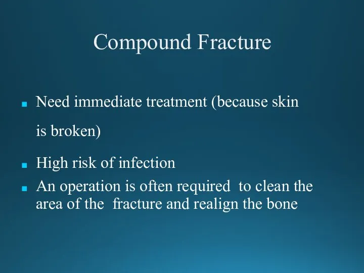 Compound Fracture Need immediate treatment (because skin is broken) High risk of