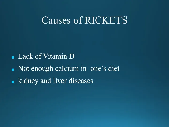 Causes of RICKETS Lack of Vitamin D Not enough calcium in one’s