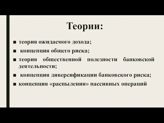 Теории: теория ожидаемого дохода; концепция общего риска; теория общественной полезности банковской деятельности;