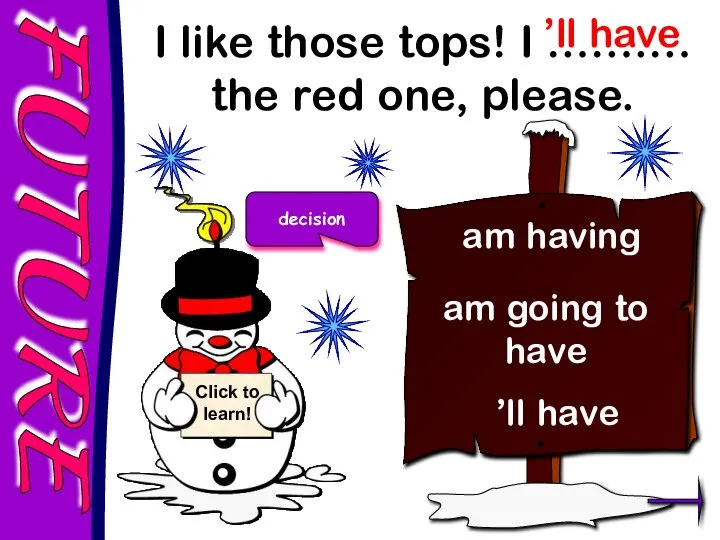 FUTURE I like those tops! I …….… the red one, please. ’ll