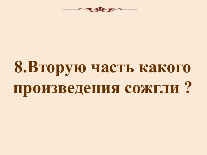 8.Вторую часть какого произведения сожгли ?