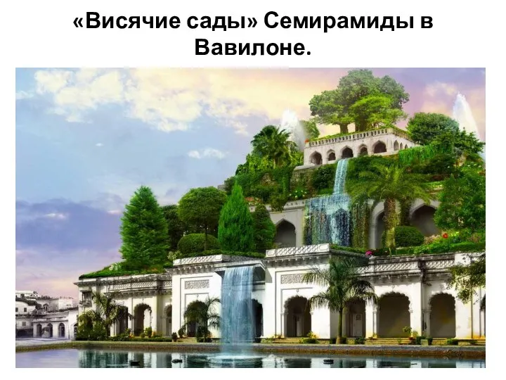 «Висячие сады» Семирамиды в Вавилоне.