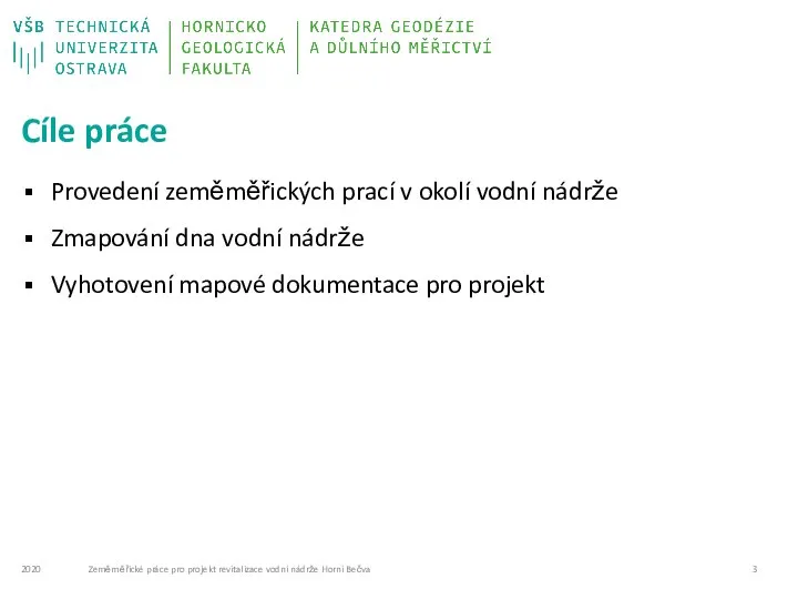 Cíle práce Provedení zeměměřických prací v okolí vodní nádrže Zmapování dna vodní