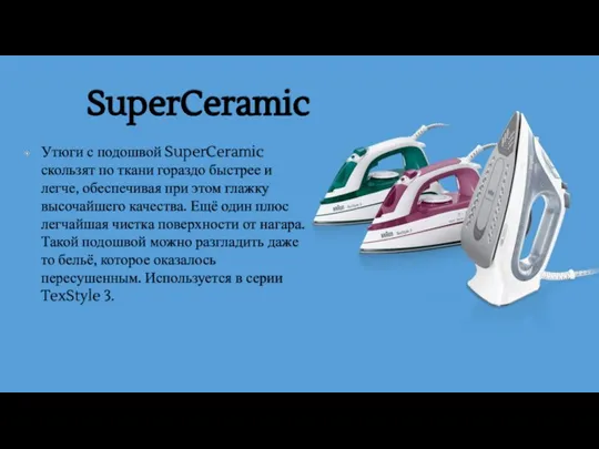 SuperCeramic Утюги с подошвой SuperCeramic скользят по ткани гораздо быстрее и легче,