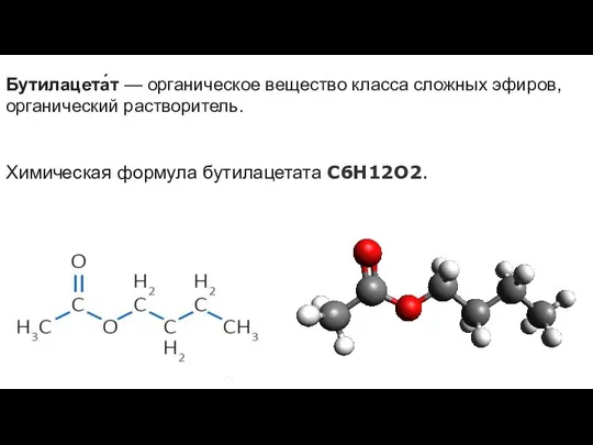 Бутилацета́т — органическое вещество класса сложных эфиров, органический растворитель. Химическая формула бутилацетата C6H12O2.
