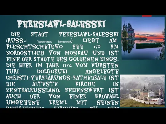 Pereslawl-Salesski Die Stadt Pereslawl-Salesski (russ.: Переславль Залесский) liegt am Pleschtschejewo See 130