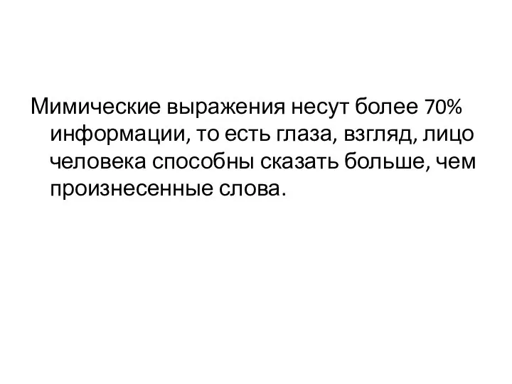 Мимические выражения несут более 70% информации, то есть глаза, взгляд, лицо человека