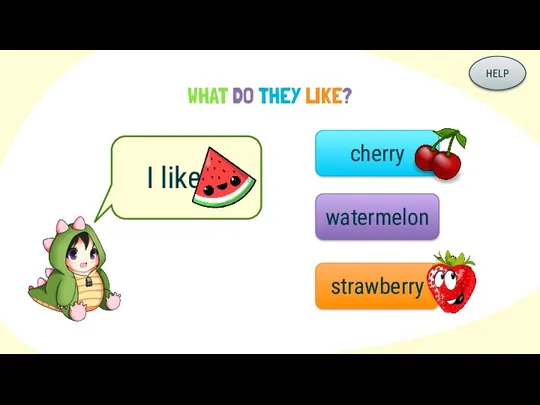 WHAT DO THEY LIKE? I like cherry watermelon strawberry HELP