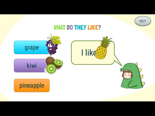 WHAT DO THEY LIKE? I like grape kiwi pineapple HELP