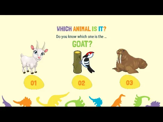 WHICH ANIMAL IS IT? Do you know which one is the … GOAT?