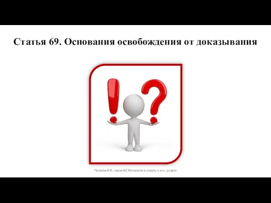 Статья 69. Основания освобождения от доказывания Петрова В.В., судья АС Московского округа, к.ю.н., доцент