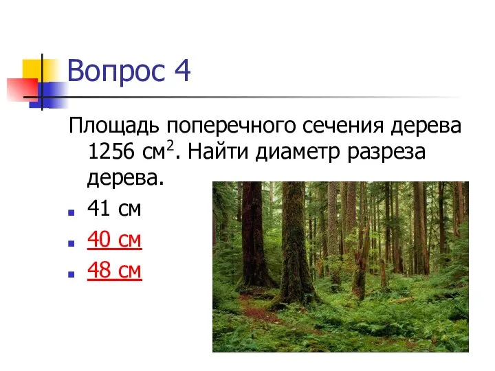 Вопрос 4 Площадь поперечного сечения дерева 1256 см2. Найти диаметр разреза дерева.
