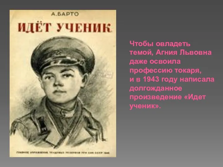 Чтобы овладеть темой, Агния Львовна даже освоила профессию токаря, и в 1943