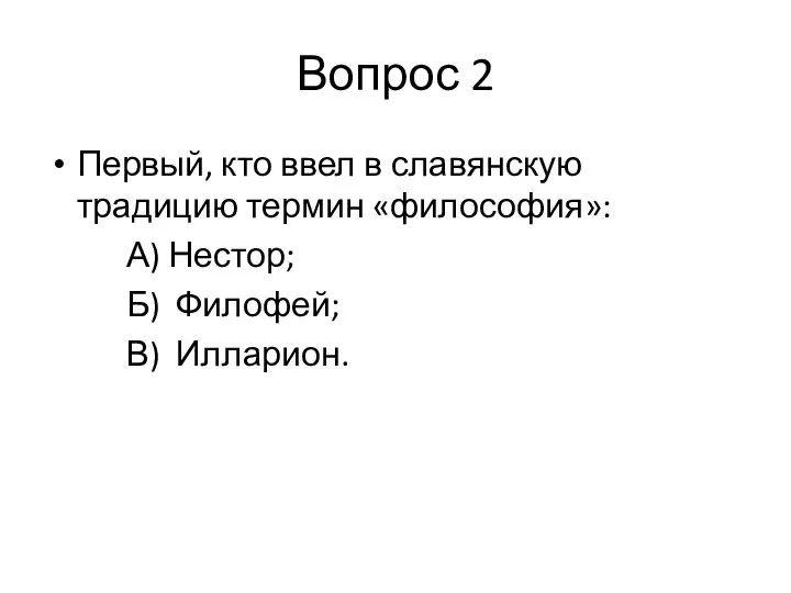 Вопрос 2 Первый, кто ввел в славянскую традицию термин «философия»: А) Нестор; Б) Филофей; В) Илларион.