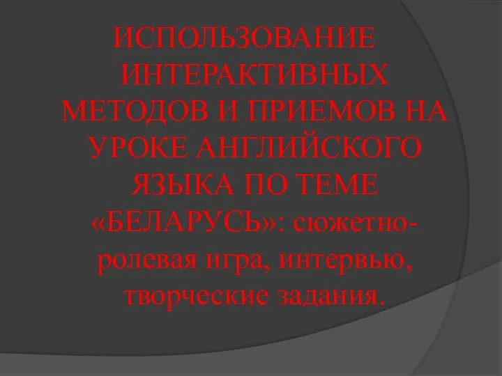 ИСПОЛЬЗОВАНИЕ ИНТЕРАКТИВНЫХ МЕТОДОВ И ПРИЕМОВ НА УРОКЕ АНГЛИЙСКОГО ЯЗЫКА ПО ТЕМЕ «БЕЛАРУСЬ»: