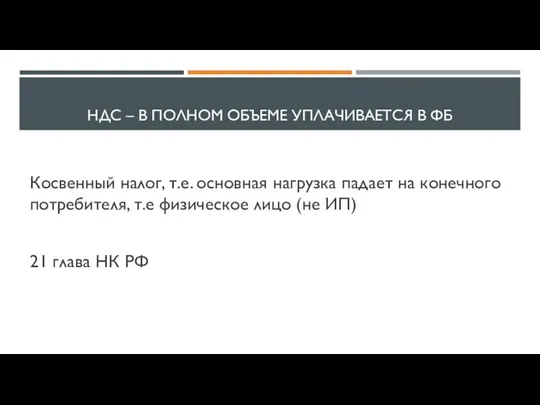 НДС – В ПОЛНОМ ОБЪЕМЕ УПЛАЧИВАЕТСЯ В ФБ Косвенный налог, т.е. основная