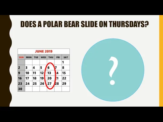 DOES A POLAR BEAR SLIDE ON THURSDAYS? ?