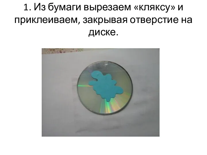 1. Из бумаги вырезаем «кляксу» и приклеиваем, закрывая отверстие на диске.