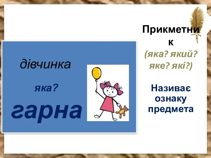 Прикметник (яка? який? яке? які?) Називає ознаку предмета дівчинка яка? гарна