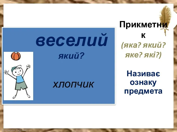 Прикметник (яка? який? яке? які?) Називає ознаку предмета хлопчик веселий який?