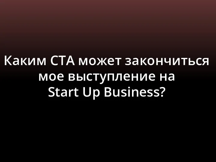 Каким СТА может закончиться мое выступление на Start Up Business?