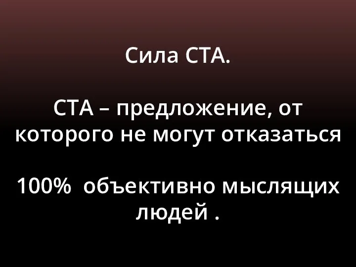 Сила СТА. СТА – предложение, от которого не могут отказаться 100% объективно мыслящих людей .