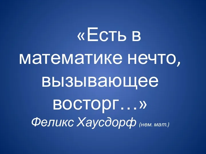 «Есть в математике нечто, вызывающее восторг…» Феликс Хаусдорф (нем. мат.)